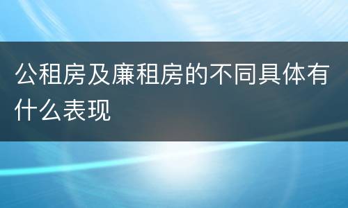 公租房及廉租房的不同具体有什么表现
