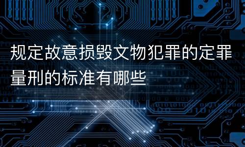 规定故意损毁文物犯罪的定罪量刑的标准有哪些