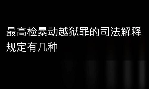 最高检暴动越狱罪的司法解释规定有几种