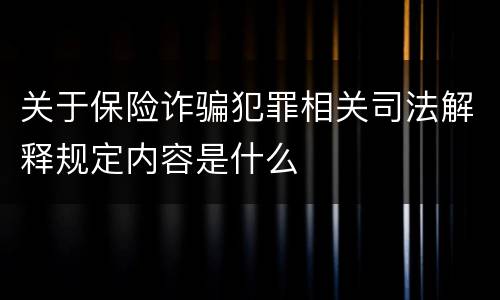 关于保险诈骗犯罪相关司法解释规定内容是什么