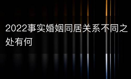 2022事实婚姻同居关系不同之处有何