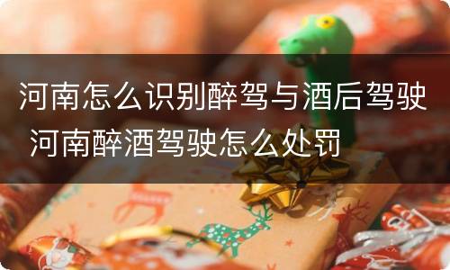 河南怎么识别醉驾与酒后驾驶 河南醉酒驾驶怎么处罚