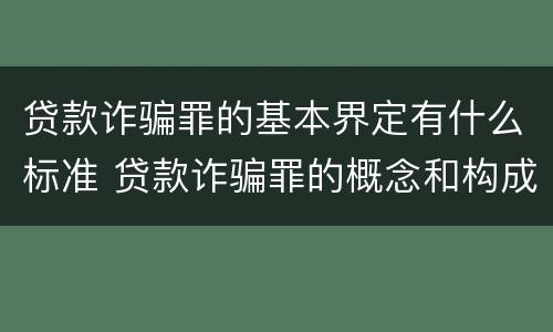 贷款诈骗罪的基本界定有什么标准 贷款诈骗罪的概念和构成要件