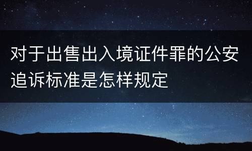 对于出售出入境证件罪的公安追诉标准是怎样规定