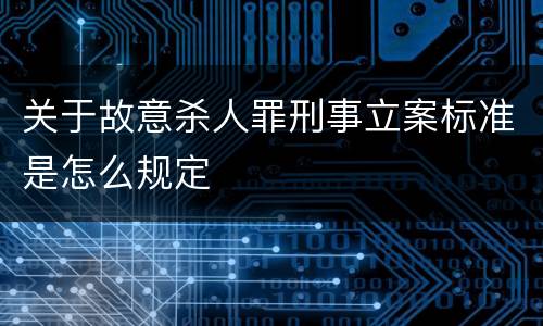 关于故意杀人罪刑事立案标准是怎么规定