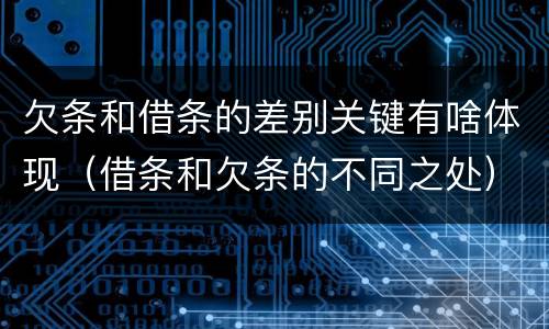 欠条和借条的差别关键有啥体现（借条和欠条的不同之处）