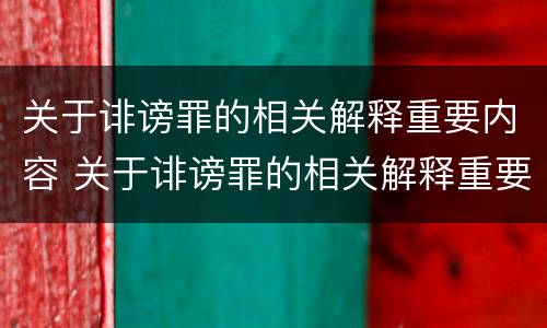 关于诽谤罪的相关解释重要内容 关于诽谤罪的相关解释重要内容有哪些