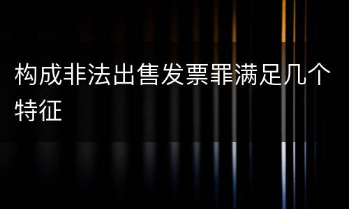 构成非法出售发票罪满足几个特征