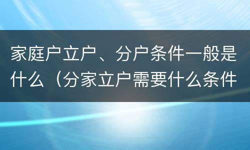 家庭户立户、分户条件一般是什么（分家立户需要什么条件）