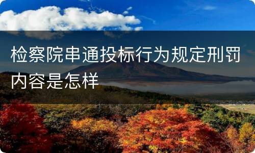 检察院串通投标行为规定刑罚内容是怎样