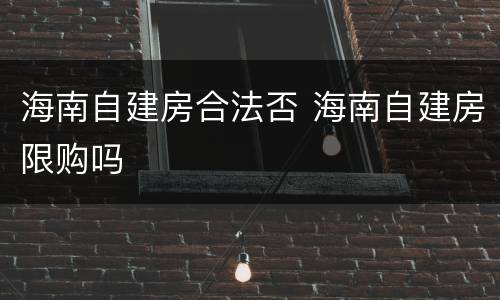 海南自建房合法否 海南自建房限购吗
