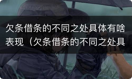 欠条借条的不同之处具体有啥表现（欠条借条的不同之处具体有啥表现和作用）