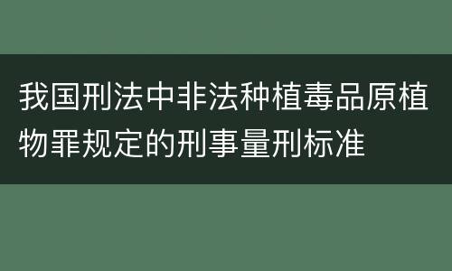 我国刑法中非法种植毒品原植物罪规定的刑事量刑标准