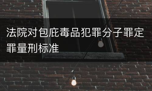 法院对包庇毒品犯罪分子罪定罪量刑标准