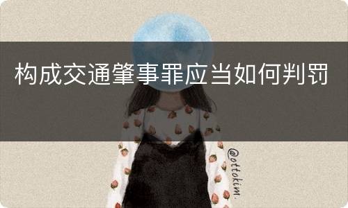 构成交通肇事罪应当如何判罚