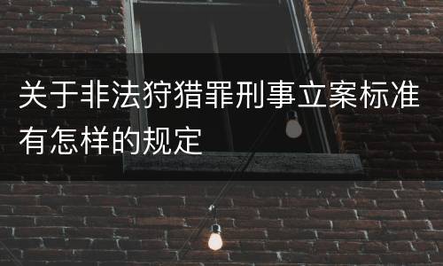 关于非法狩猎罪刑事立案标准有怎样的规定