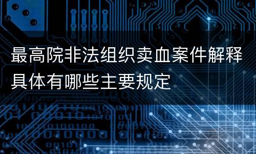 最高院非法组织卖血案件解释具体有哪些主要规定