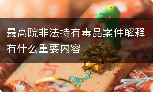 最高院非法持有毒品案件解释有什么重要内容