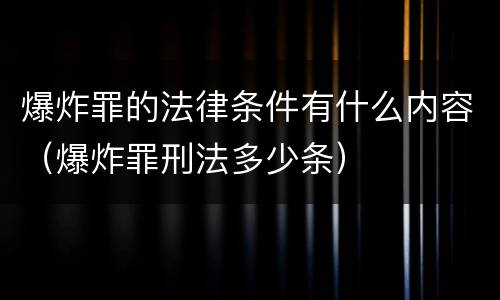 爆炸罪的法律条件有什么内容（爆炸罪刑法多少条）