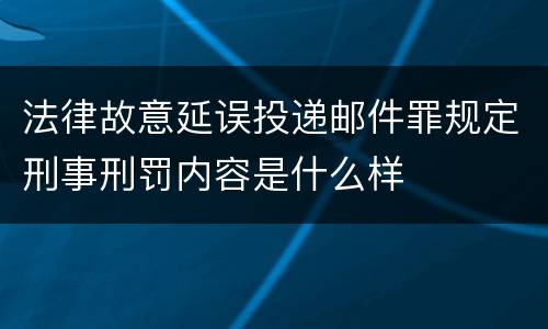 法律故意延误投递邮件罪规定刑事刑罚内容是什么样