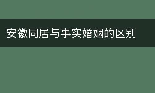 安徽同居与事实婚姻的区别