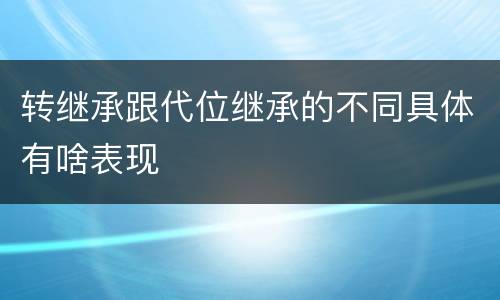 转继承跟代位继承的不同具体有啥表现