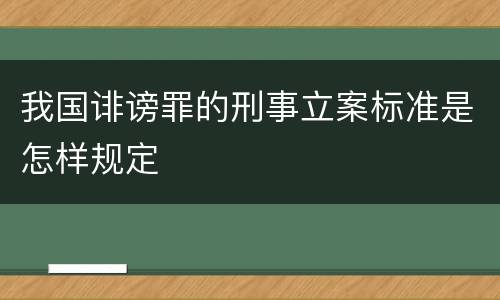 我国诽谤罪的刑事立案标准是怎样规定