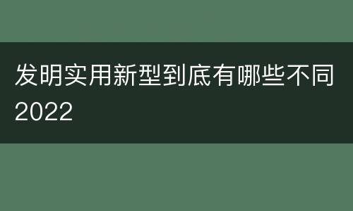 发明实用新型到底有哪些不同2022
