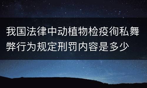 我国法律中动植物检疫徇私舞弊行为规定刑罚内容是多少