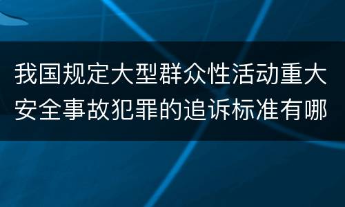 我国规定大型群众性活动重大安全事故犯罪的追诉标准有哪些规定