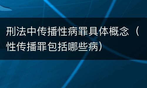 刑法中传播性病罪具体概念（性传播罪包括哪些病）