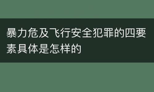 暴力危及飞行安全犯罪的四要素具体是怎样的
