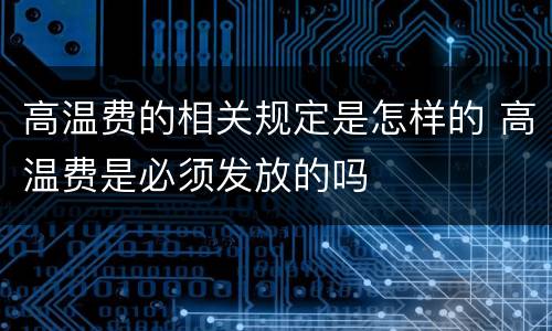 高温费的相关规定是怎样的 高温费是必须发放的吗