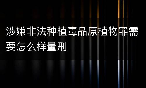 涉嫌非法种植毒品原植物罪需要怎么样量刑