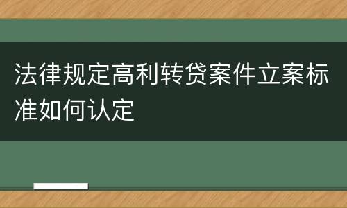 法律规定高利转贷案件立案标准如何认定
