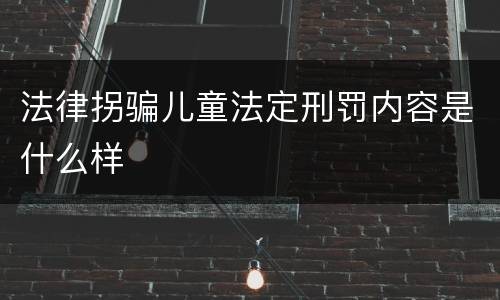 法律拐骗儿童法定刑罚内容是什么样