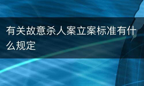 有关故意杀人案立案标准有什么规定