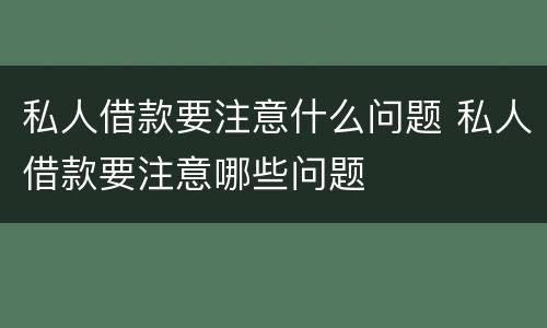 私人借款要注意什么问题 私人借款要注意哪些问题