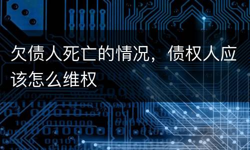 欠债人死亡的情况，债权人应该怎么维权