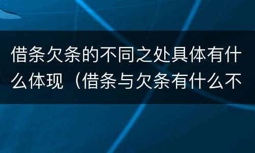 借条欠条的不同之处具体有什么体现（借条与欠条有什么不同,法律上有什么见解）