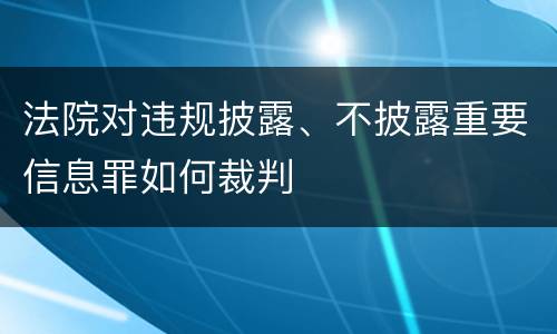 法院对违规披露、不披露重要信息罪如何裁判