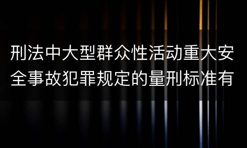 刑法中大型群众性活动重大安全事故犯罪规定的量刑标准有哪些