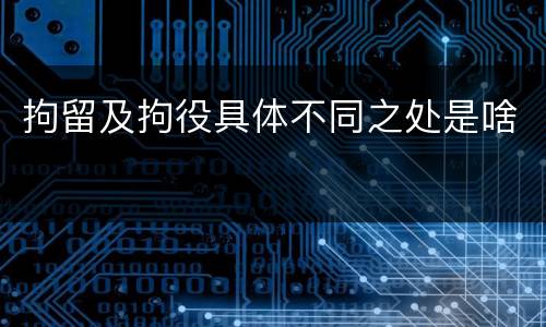 拘留及拘役具体不同之处是啥