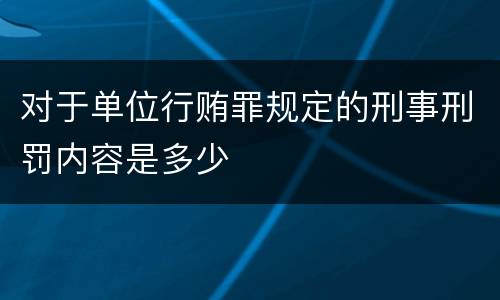 对于单位行贿罪规定的刑事刑罚内容是多少