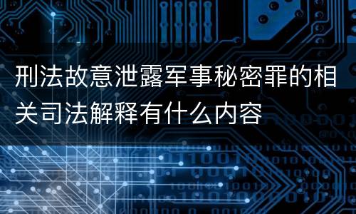 刑法故意泄露军事秘密罪的相关司法解释有什么内容