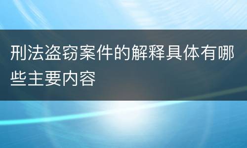 刑法盗窃案件的解释具体有哪些主要内容