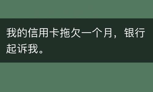 我的信用卡拖欠一个月，银行起诉我。