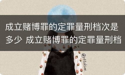 成立赌博罪的定罪量刑档次是多少 成立赌博罪的定罪量刑档次是多少钱