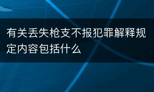 有关丢失枪支不报犯罪解释规定内容包括什么