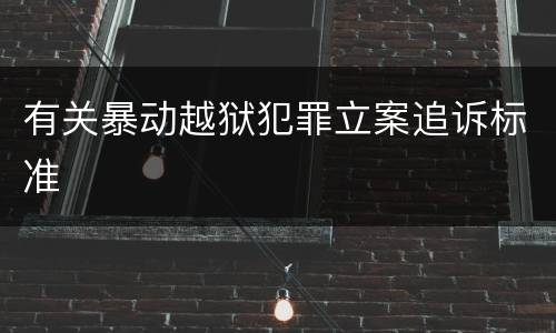 有关暴动越狱犯罪立案追诉标准